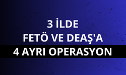 3 ilde FETÖ ve DEAŞ'a 4 ayrı operasyon: 33 gözaltı