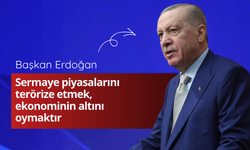 Erdoğan: Sermaye piyasalarını terörize etmek, ekonominin altını oymaktır