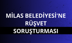 Milas Belediyesi'ne rüşvet soruşturması