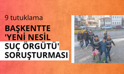 Başkentte 'yeni nesil suç örgütü' soruşturması: 9 tutuklama