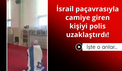 İsrail paçavrasıyla camiye giren kişiyi polis uzaklaştırdı!