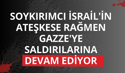 Soykırımcı İsrail'in ateşkese rağmen Gazze'ye saldırılarına devam ediyor