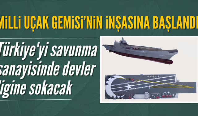 Millî Uçak Gemisi'nin inşasına başlandı