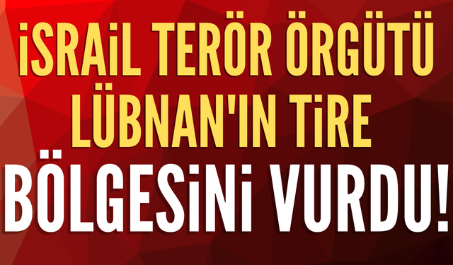 İsrail savaş uçakları Lübnan'ın Tire bölgesini vurdu!