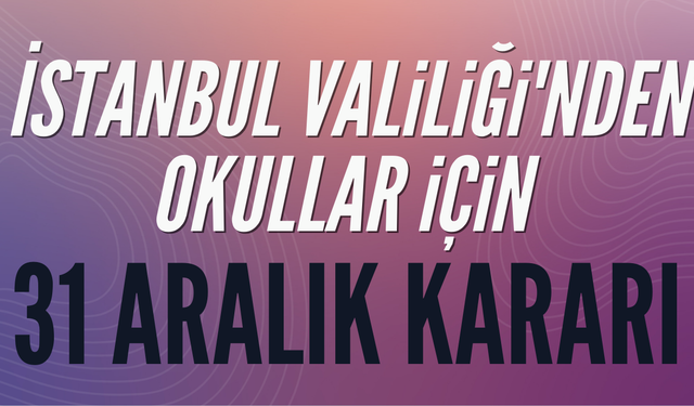 İstanbul Valiliği'nden okullar için 31 Aralık kararı