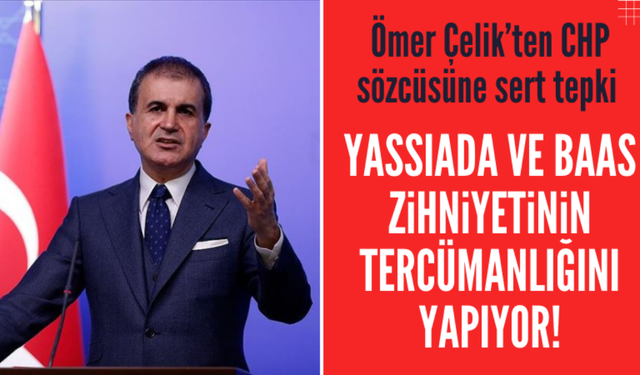 Ömer Çelik: CHP Sözcüsü, Yassıada ve Baas zihniyetinin tercümanlığını yapıyor