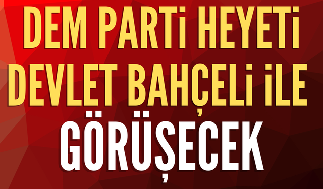 DEM Parti Bahçeli ile görüşecek