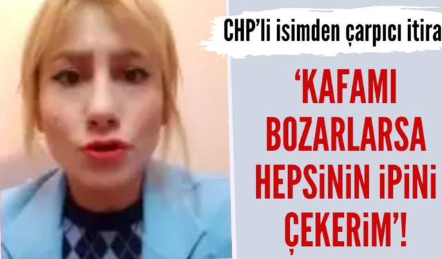 CHP'li isimden çarpıcı itiraf: Kafamı bozarlarsa iplerini çekerim