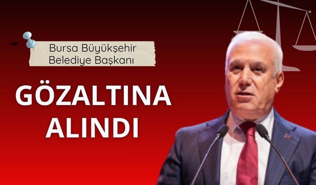 Bursa Büyükşehir Belediye Başkanı Bozbey gözaltına alındı