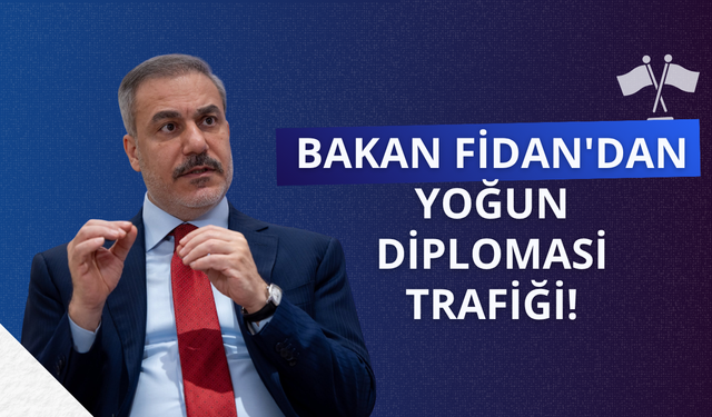 Dışişleri Bakanı Fidan'dan diplomasi trafiği