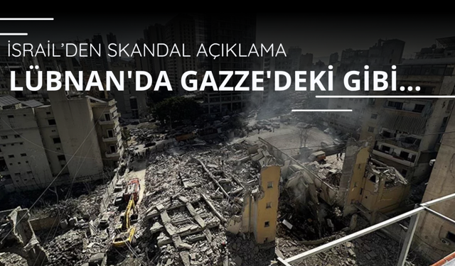 İsrail'den skandal açıklama! Lübnan'da Gazze'deki gibi...
