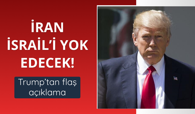 Trump: İran İsrail'i yok edecek