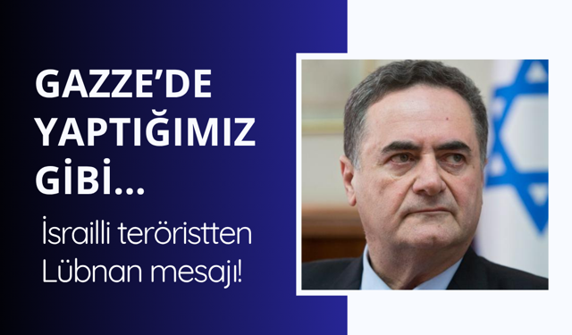 İsrail vahşete doymuyor! Katz'dan skandal Lübnan açıklaması