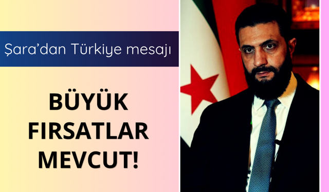 Şara'dan Türkiye mesajı! Büyük fırsatlar mevcut