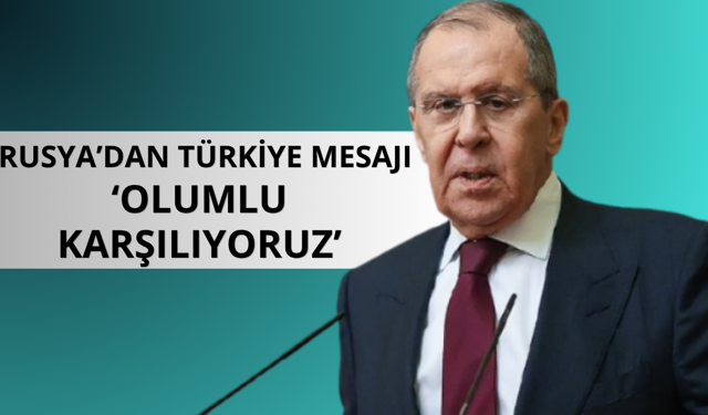 Rusya'dan Türkiye mesajı: Olumlu karşılıyoruz