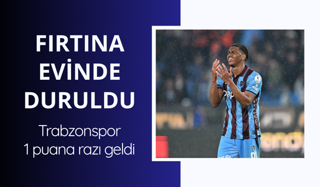 Fırtına evinde duruldu! Trabzonspor 1 puana razı geldi