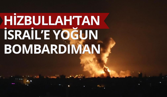 Hizbullah'tan İsrail'e yoğun saldırı!