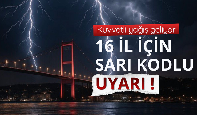 Bakanlıktan 16 il için sarı kodlu uyarı!