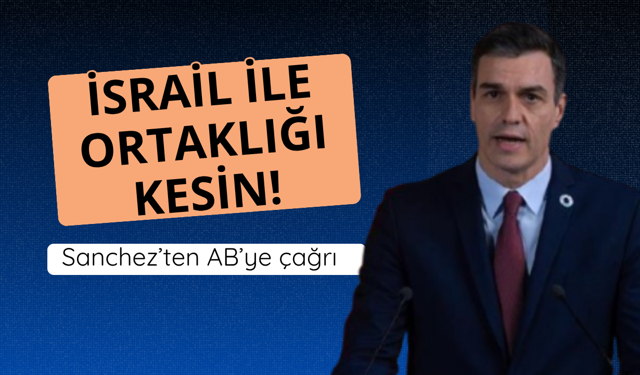 Sanchez'den AB'ye çağrı! İsrail ile ortaklığı kesin