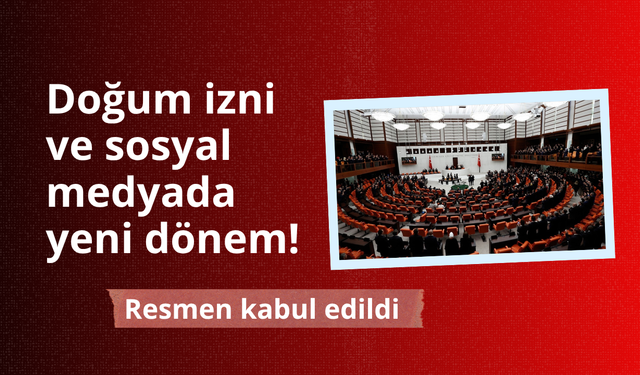 Sosyal medya ve doğum izni düzenlemeleri kabul edildi