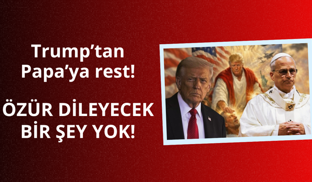 Trump'tan Papa 14. Leo'ya rest! Özür dileyecek bir şey yok