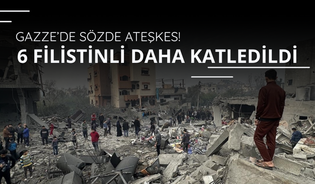 Gazze'de sözde ateşkes! 6 kişi daha katledildi