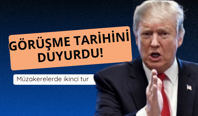 Müzakerelerde ikinci tur! Trump tarihi duyurdu