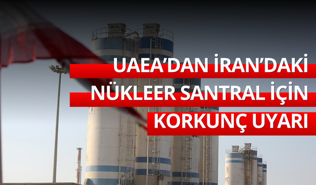 UAEA'dan İran'daki nükleer santral için korkunç uyarı