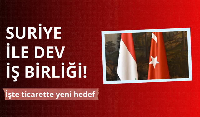 Suriye ile dev işbirliği! İşte ticarette yeni hedef