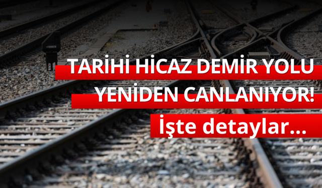 Tarihi Hicaz Demir Yolu yeniden canlanıyor!
