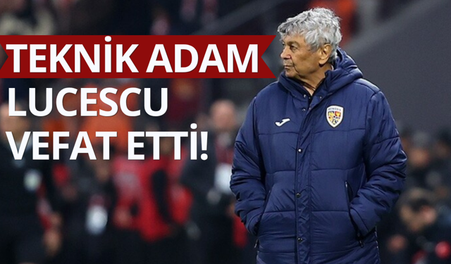 Rumen teknik direktör Mircea Lucescu vefat etti