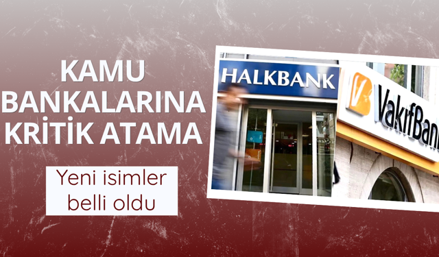 VakıfBank ve Halkbank’ın genel müdürleri değişti