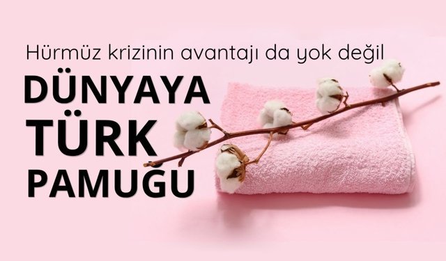 Hürmüz gerilimi Türk pamuğuna yaradı
