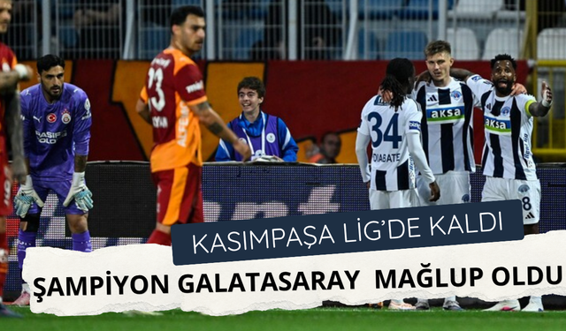 Şampiyon Galatasaray Kasımpaşa'ya mağlup oldu
