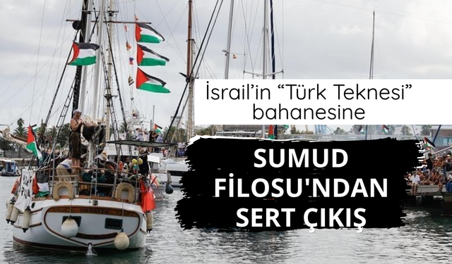 İsrail’in “Türk Teknesi” bahanesine Sumud Filosu'ndan sert çıkış