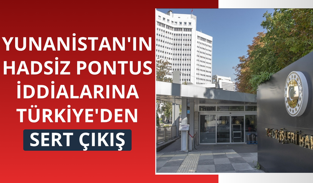 Yunanistan'ın hadsiz Pontus iddialarına Türkiye'den sert çıkış