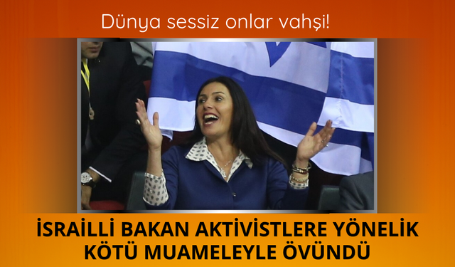 İsrailli bakan aktivistlere yönelik kötü muameleyle övündü