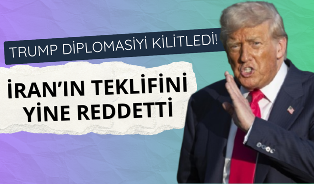 Trump diplomasiyi kilitledi! İran teklifine yine ret