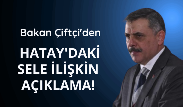 Bakan Çiftçi'den Hatay'daki sele ilişkin açıklama