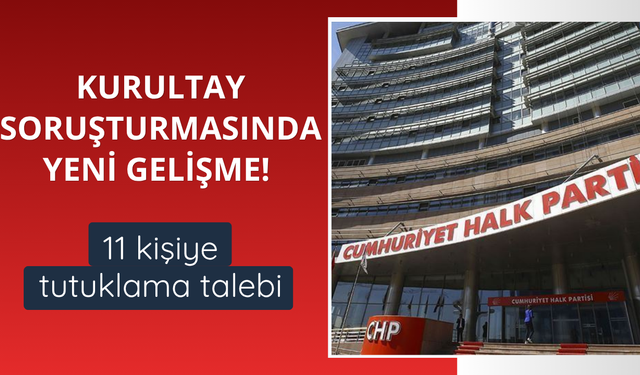 CHP kurultayı soruşturmasında yeni gelişme!