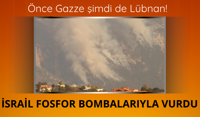 İsrail Lübnan'ı fosfor bombalarıyla vurdu