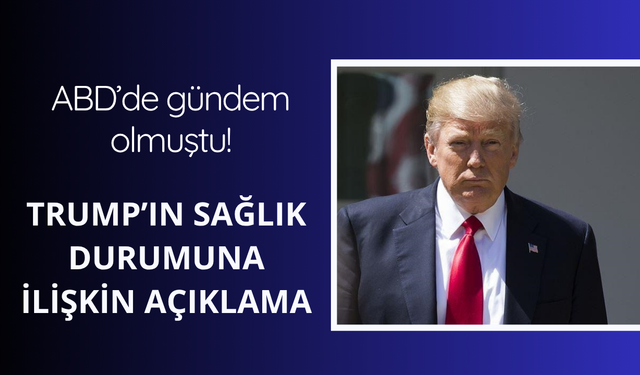 ABD'de gündem olmuştu! Trump'ın sağlık durumuna ilişkin açıklama