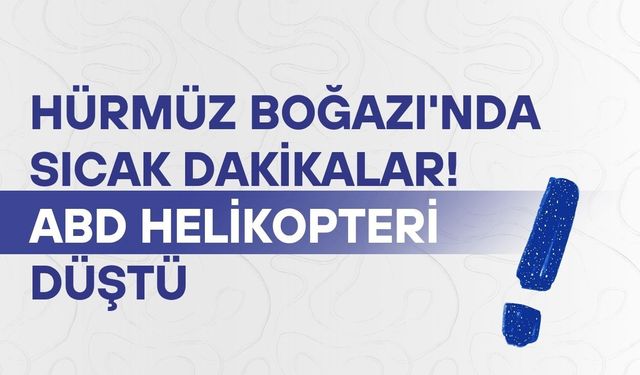 Hürmüz Boğazı'nda sıcak dakikalar! ABD helikopteri düştü