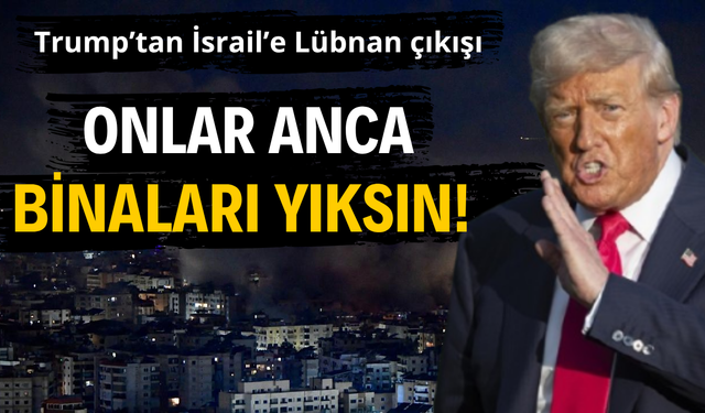 Trump'tan İsrail'e Lübnan çıkışı! Onlar anca binaları yıksın