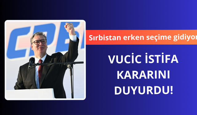 Vucic istifa kararını duyurdu!