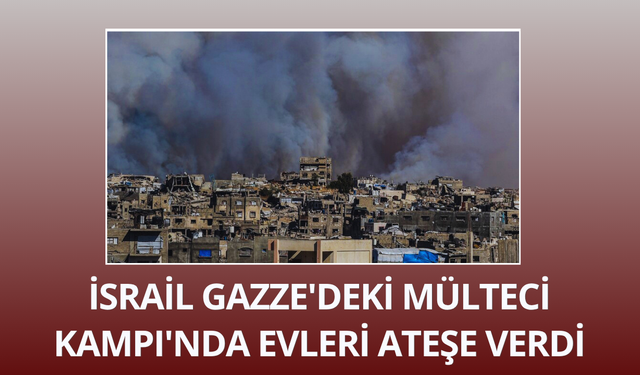 İsrail Gazze'deki Mülteci Kampı'nda evleri ateşe verdi