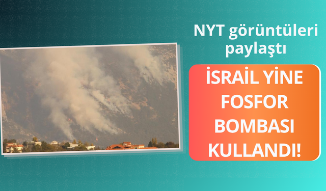 NYT görüntüleri paylaştı! İsrail yine fosfor bombası kullandı