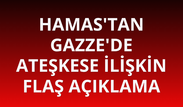 Hamas'tan Gazze'de ateşkes anlaşmasına ilişkin açıklama