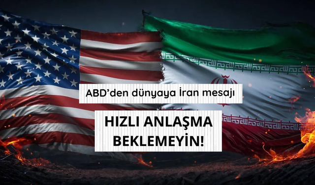 ABD'den dünyaya İran mesajı: Hızlı anlaşma beklemeyin