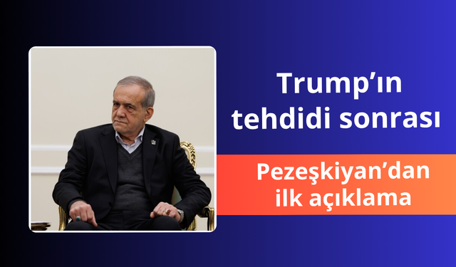 Trump'ın tehdidi sonrası Pezeşkiyan'dan ilk açıklama